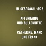 Im Gespräch-#75 – Affenbande und Bullenhitze – Catherine, Marc und Frank